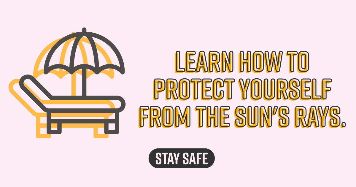 Learn how to protect yourself from the sun's rays. Stay safe.